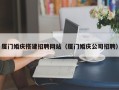 天长厦门婚庆搭建招聘网站（厦门婚庆公司招聘）